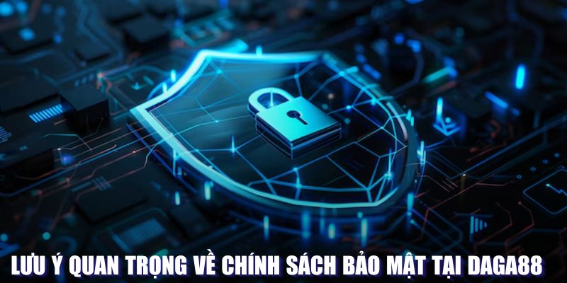 Lưu ý quan trọng về chính sách bảo mật tại Daga88